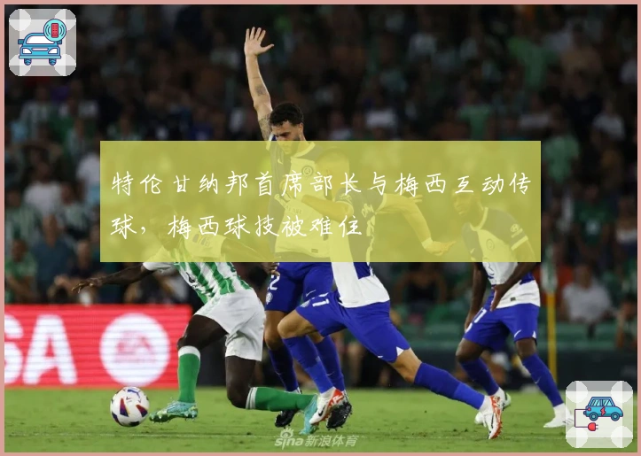 特伦甘纳邦首席部长与梅西互动传球，梅西球技被难住