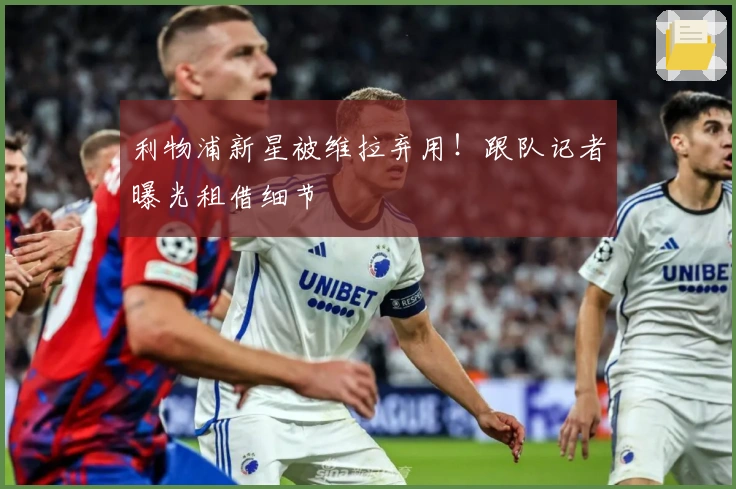 利物浦新星被维拉弃用！跟队记者曝光租借细节