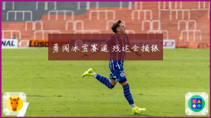 勇闯冰雪赛道 残运会摘银